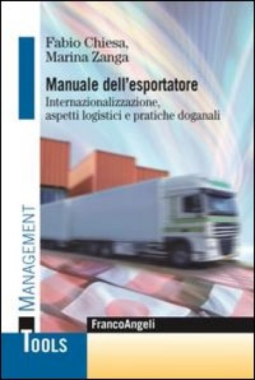 Manuale dell'esportatore. Internazionalizzazione, aspetti logistici e pratiche doganali - Fabio Chiesa - Marina Zanga