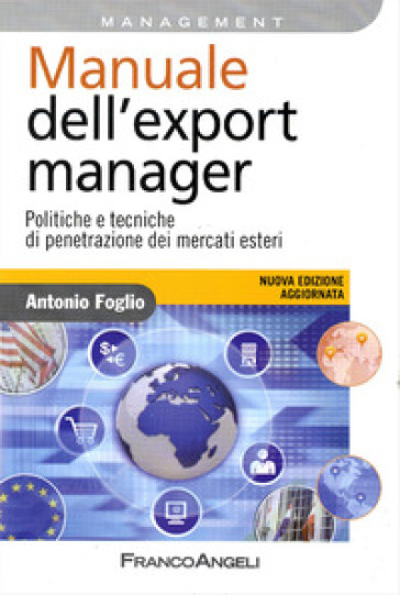 Manuale dell'export manager. Politiche e tecniche di penetrazione dei mercati esteri - Antonio Foglio