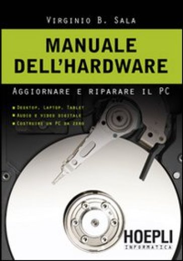 Manuale dell'hardwar. Aggiornare e riparare il pc - Virginio B. Sala