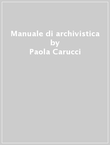 Manuale di archivistica - Paola Carucci - Maria Guercio