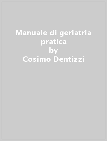 Manuale di geriatria pratica - Donatella Gatteschi - Cosimo Dentizzi