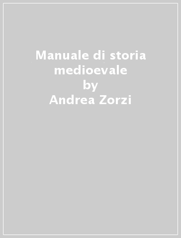 Manuale di storia medioevale - Andrea Zorzi