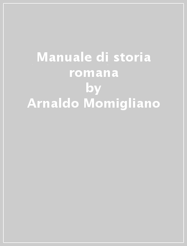Manuale di storia romana - Arnaldo Momigliano