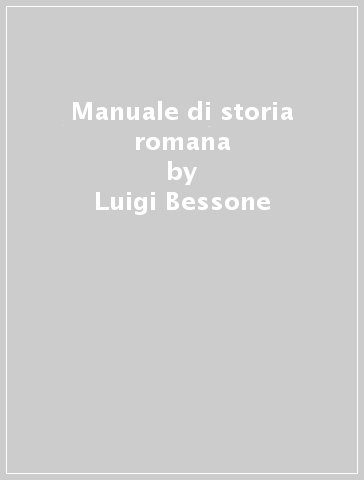 Manuale di storia romana - Luigi Bessone - Rita Scuderi