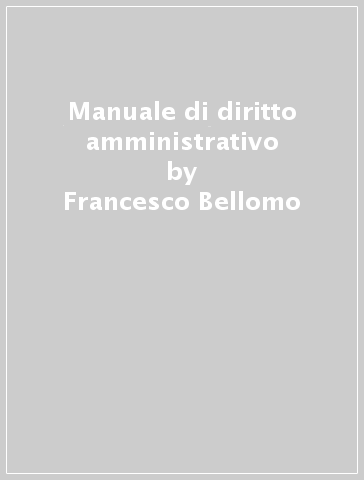 Manuale di diritto amministrativo - Francesco Bellomo