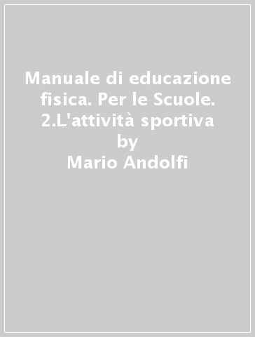 Manuale di educazione fisica. Per le Scuole. 2.L'attività sportiva - Espedito Laterza - Francesca Giovannini - Mario Andolfi