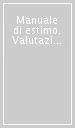 Manuale di estimo. Valutazioni economiche ed esercizio della professione