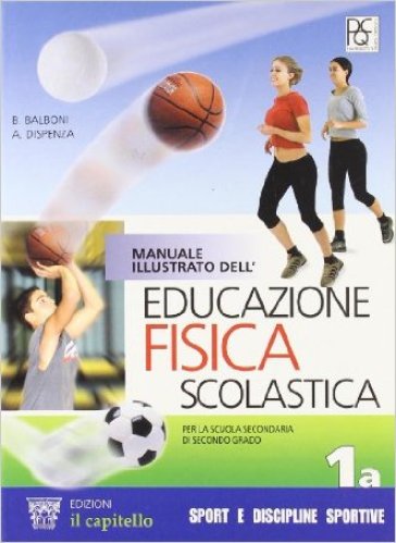 Manuale illustrato dell'educazione fisica scolastica. Modulo 1A. Per le Scuole superiori - Beppe Balboni  NA - Antonio Dispenza - Carlo Piotti