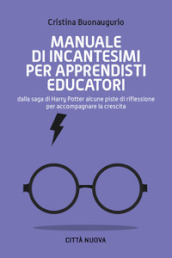 Manuale di incantesimi per apprendisti educatori. Dalla saga di Harry Potter alcune piste di riflessione per accompagnare la crescita