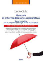 Manuale di intermediazione assicurativa. Guida completa alla preparazione degli esami Ivass 2022