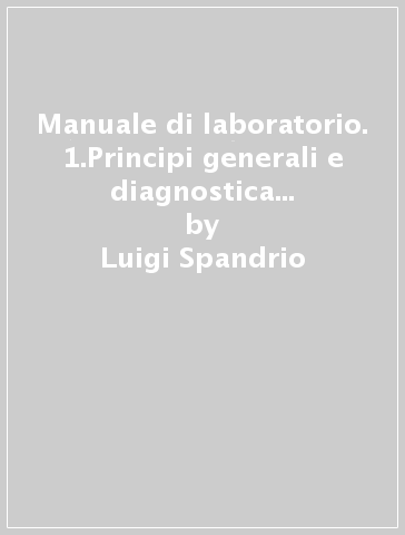Manuale di laboratorio. 1.Principi generali e diagnostica chimico-clinica - Luigi Spandrio