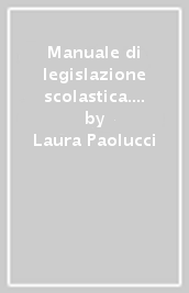 Manuale di legislazione scolastica. Per la preparazione di tutti i concorsi per le professioni del mondo della scuola