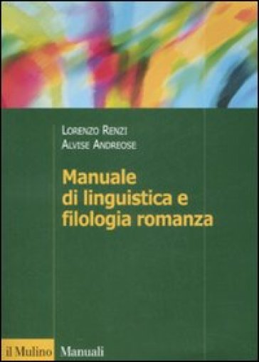 Manuale di linguistica e filologia romanza - Alvise Andreose - Lorenzo Renzi