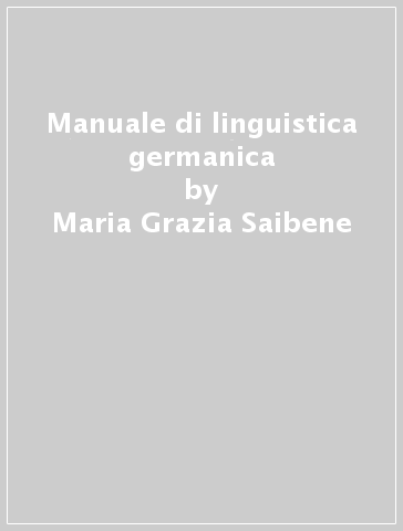 Manuale di linguistica germanica - Maria Grazia Saibene - Marina Buzzoni