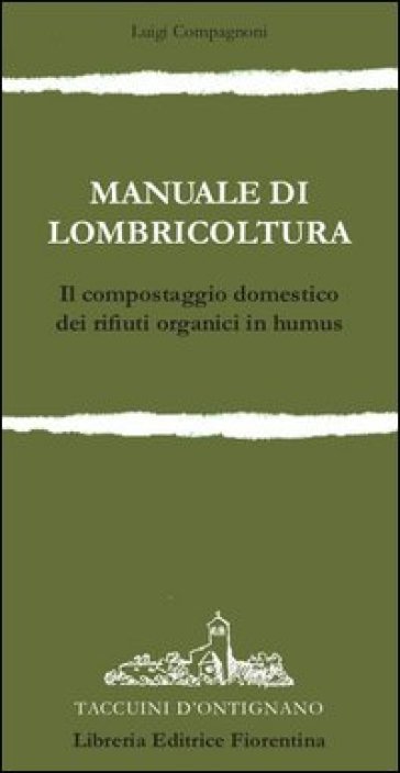 Manuale di lombricoltura. Il compostaggio domestico dei rifiuti organici in humus - Luigi Compagnoni