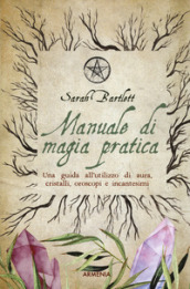 Manuale di magia pratica. Una guida all utilizzo di aura, cristalli, oroscopi e incantesimi