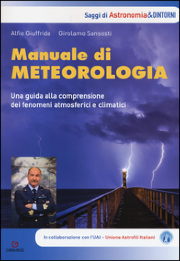 Manuale di meteorologia. Una guida alla comprensione dei fenomeni atmosferici e climatici - Alfio Giuffrida - Girolamo Sansosti