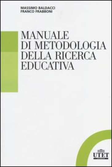 Manuale di metodologia della ricerca educativa - Massimo Baldacci - Franco Frabboni