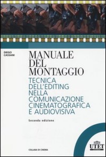 Manuale del montaggio. Tecnica dell'editing nella comunicazione cinematografica e audiovisiva - Diego Cassani - Fabrizia Centola