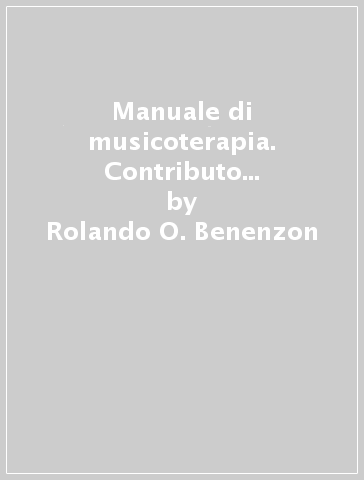 Manuale di musicoterapia. Contributo alla conoscenza del contesto non-verbale - Rolando O. Benenzon