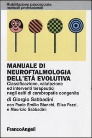 Manuale di neuroftalmologia dell'età evolutiva. Classificazione, valutazione ed interventi terapeutici negli esiti di cerebropatie congenite - Giorgio Sabbadini