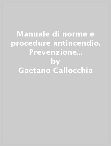 Manuale di norme e procedure antincendio. Prevenzione e antinfortunistica nell'edilizia civile - Gaetano Callocchia