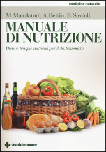 Manuale di nutrizione. Diete e terapie naturali per il nutrizionista - Marcello Mandatori - Annalisa Bettin - Beatrice Savioli