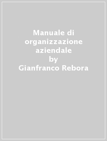 Manuale di organizzazione aziendale - Gianfranco Rebora