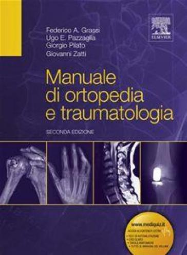 Manuale di ortopedia e traumatologia - Grassi Federico A. - Pazzaglia Ugo E. - Giorgio Pilato - Giovanni Zatti