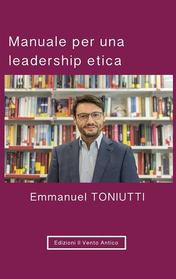 Manuale per una leadership etica - Toniutti Emmanuel