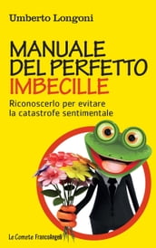 Manuale del perfetto imbecille. Riconoscerlo per evitare la catastrofe sentimentale