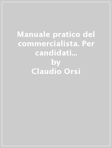 Manuale pratico del commercialista. Per candidati all'esame di Stato e giovani professionisti - Claudio Orsi