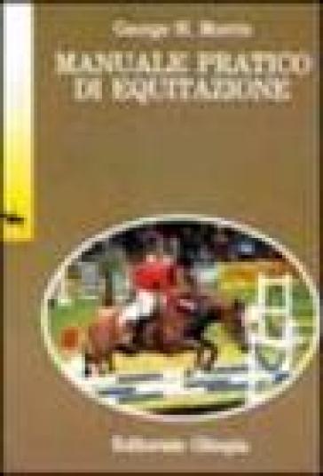 Manuale pratico di equitazione - George H. Morris