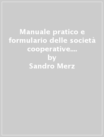 Manuale pratico e formulario delle società cooperative. Con CD-ROM - Sandro Merz