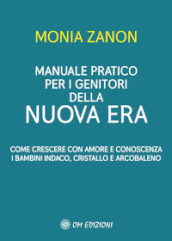 Manuale pratico per i genitori della Nuova Era. Come crescere con amore e conoscenza i bambini indaco, cristallo e arcobaleno