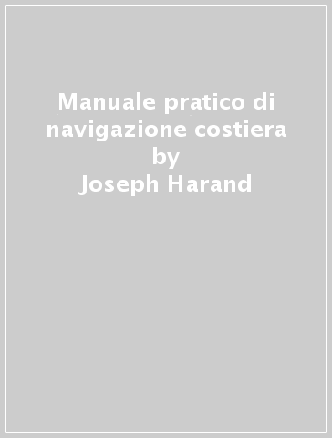 Manuale pratico di navigazione costiera - Joseph Harand