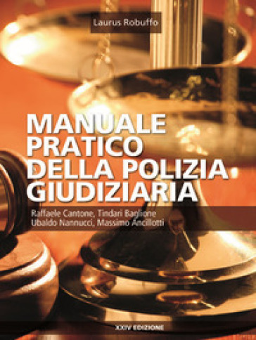 Manuale pratico della polizia giudiziaria - Raffaele Cantone - Tindari Baglione - Ubaldo Nannucci - Massimo Ancillotti