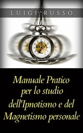 Manuale pratico per lo studio dell Ipnotismo e del Magnetismo personale