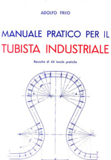 Manuale pratico per il tubista industriale - A. Friio