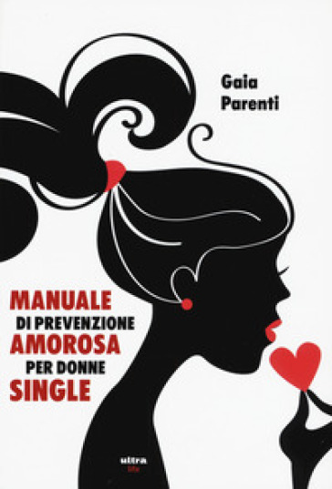 Manuale di prevenzione amorosa per donne single - Gaia Parenti