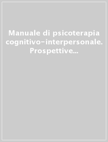 Manuale di psicoterapia cognitivo-interpersonale. Prospettive di integrazione