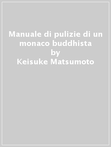 Manuale di pulizie di un monaco buddhista - Keisuke Matsumoto