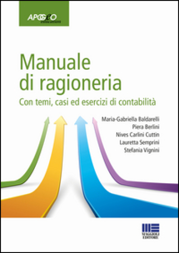 Manuale di ragioneria. Con temi, casi ed esercizi di contabilità - Maria Gabriella Baldarelli - Piera Berlini - Nives Carlini Cuttin - Lauretta Semprini - Stefania Vignini