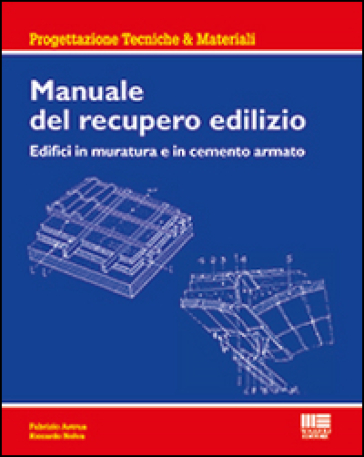 Manuale del recupero edilizio. Edifici in muratura e in cemento armato - Fabrizio Astrua - Riccardo Nelva