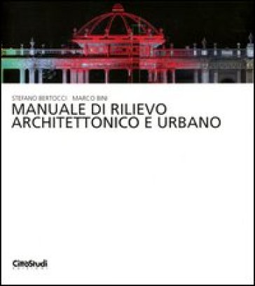 Manuale di rilievo architettonico e urbano. Ediz. illustrata - Stefano Bertocci - Marco Bini