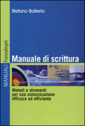 Manuale di scrittura. Metodi e strumenti per una comunicazione efficace ed efficiente