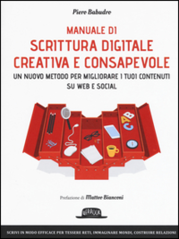 Manuale di scrittura digitale creativa e consapevole. Un metodo nuovo per migliorare i tuoi contenuti su web e social - Piero Babudro