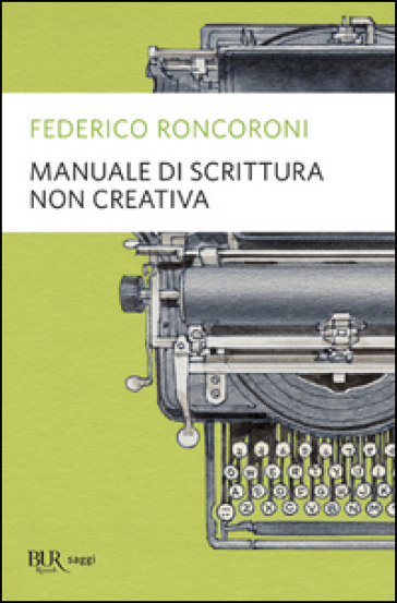 Manuale di scrittura non creativa - Federico Roncoroni