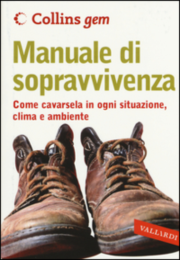 Manuale di sopravvivenza. Come cavarsela in ogni situazione, clima e ambiente - John «Lofty» Wiseman