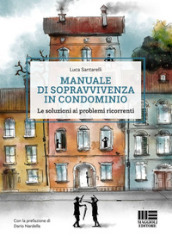 Manuale di sopravvivenza in condominio. Le soluzioni ai problemi ricorrenti